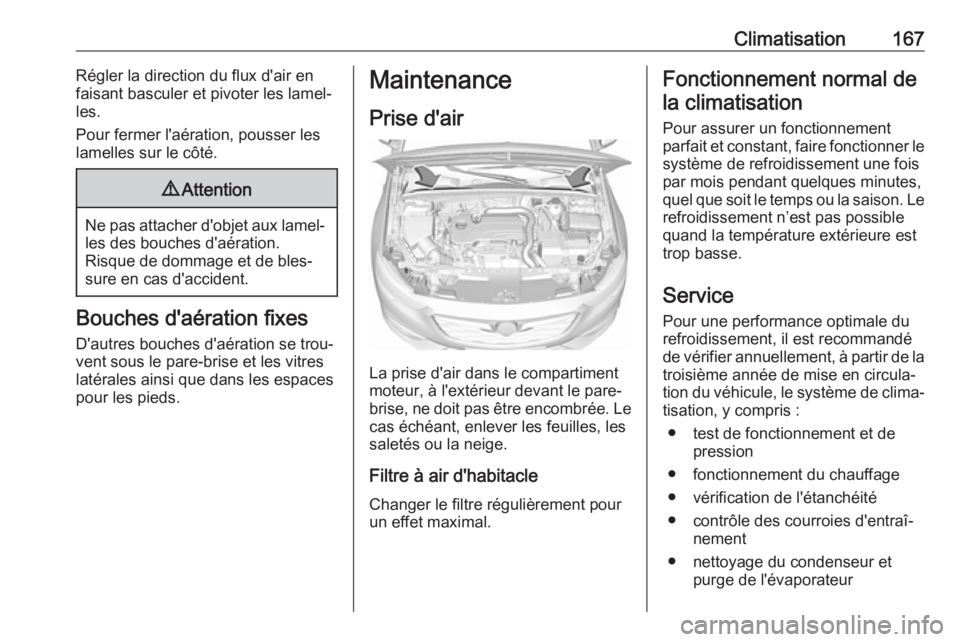 OPEL INSIGNIA BREAK 2017.75  Manuel dutilisation (in French) Climatisation167Régler la direction du flux d'air en
faisant basculer et pivoter les lamel‐ les.
Pour fermer l'aération, pousser les lamelles sur le côté.9 Attention
Ne pas attacher d