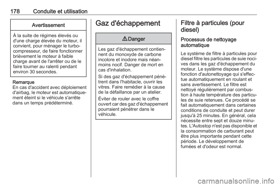 OPEL INSIGNIA BREAK 2017.75  Manuel dutilisation (in French) 178Conduite et utilisationAvertissement
À la suite de régimes élevés ou
d'une charge élevée du moteur, il
convient, pour ménager le turbo‐
compresseur, de faire fonctionner
brièvement le