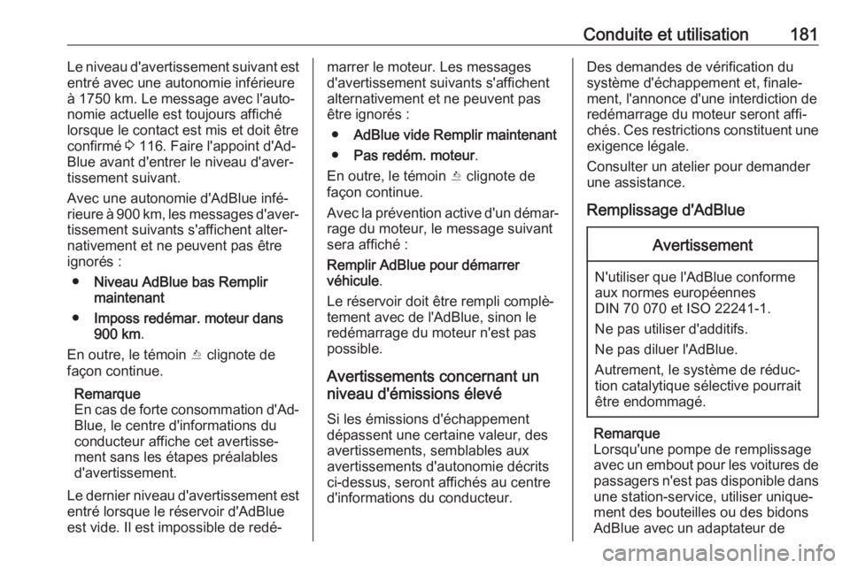 OPEL INSIGNIA BREAK 2017.75  Manuel dutilisation (in French) Conduite et utilisation181Le niveau d'avertissement suivant est
entré avec une autonomie inférieure
à 1750 km. Le message avec l'auto‐
nomie actuelle est toujours affiché
lorsque le cont