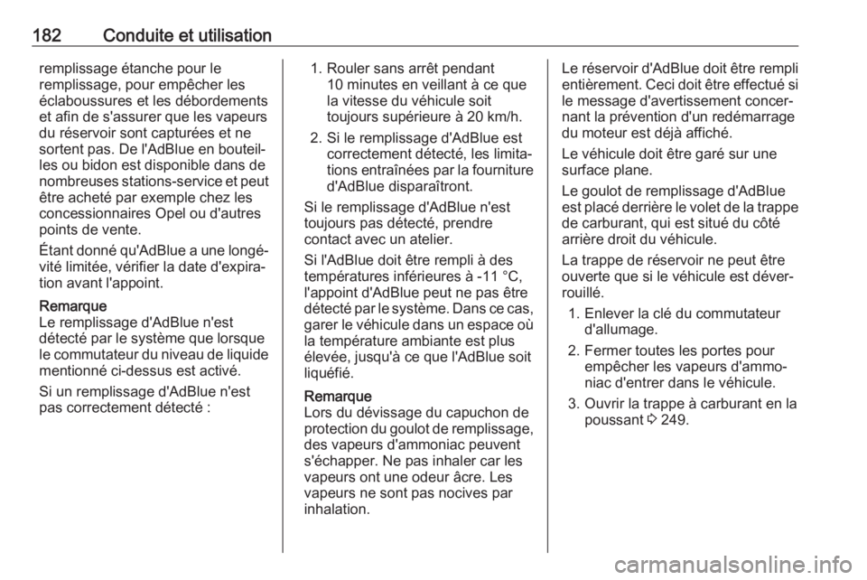 OPEL INSIGNIA BREAK 2017.75  Manuel dutilisation (in French) 182Conduite et utilisationremplissage étanche pour le
remplissage, pour empêcher les
éclaboussures et les débordements
et afin de s'assurer que les vapeurs
du réservoir sont capturées et ne
