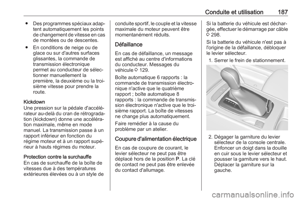 OPEL INSIGNIA BREAK 2017.75  Manuel dutilisation (in French) Conduite et utilisation187●Des programmes spéciaux adap‐
tent automatiquement les pointsde changement de vitesse en cas
de montées ou de descentes.
● En conditions de neige ou de glace ou sur 