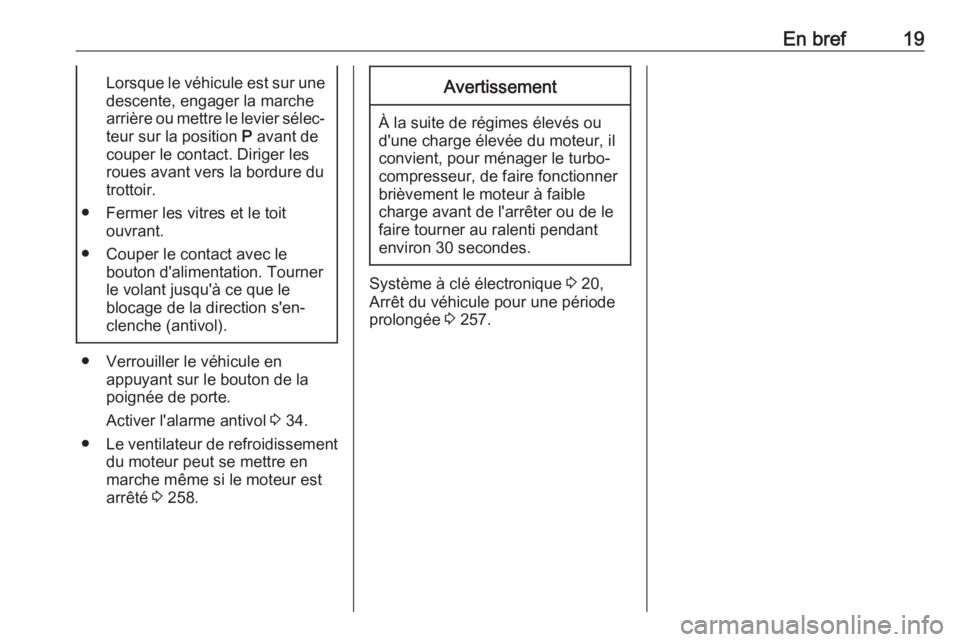 OPEL INSIGNIA BREAK 2017.75  Manuel dutilisation (in French) En bref19Lorsque le véhicule est sur unedescente, engager la marche
arrière ou mettre le levier sélec‐
teur sur la position  P avant de
couper le contact. Diriger les
roues avant vers la bordure 