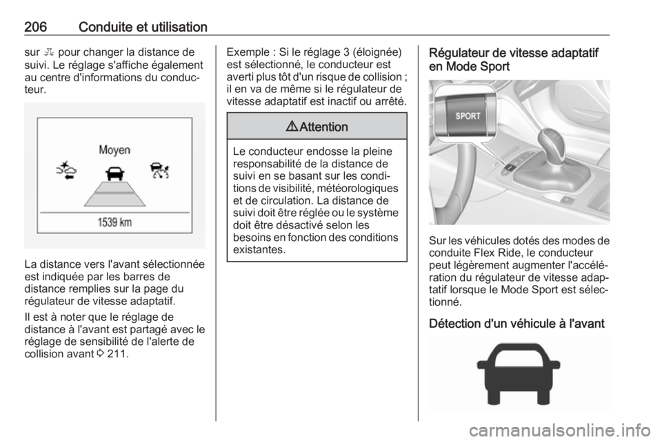 OPEL INSIGNIA BREAK 2017.75 Manuel dutilisation (in French) 206Conduite et utilisationsur E pour changer la distance de
suivi. Le réglage s'affiche également
au centre d'informations du conduc‐
teur.
La distance vers l'avant sélectionnée
est OPEL INSIGNIA BREAK 2017.75 Manuel dutilisation (in French) 206Conduite et utilisationsur E pour changer la distance de
suivi. Le réglage s'affiche également
au centre d'informations du conduc‐
teur.
La distance vers l'avant sélectionnée
est