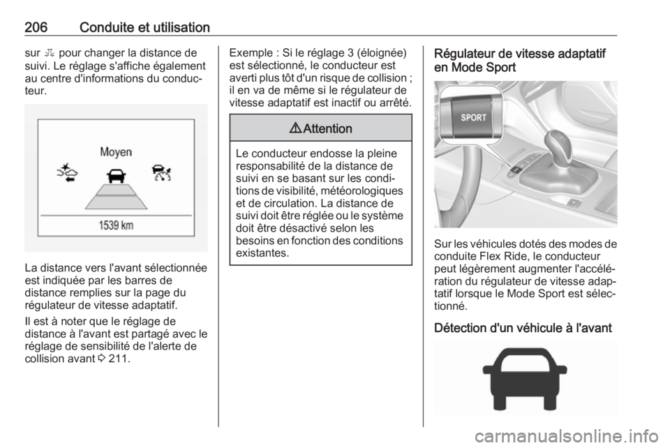 OPEL INSIGNIA BREAK 2017.75  Manuel dutilisation (in French) 206Conduite et utilisationsur E pour changer la distance de
suivi. Le réglage s'affiche également
au centre d'informations du conduc‐
teur.
La distance vers l'avant sélectionnée
est 