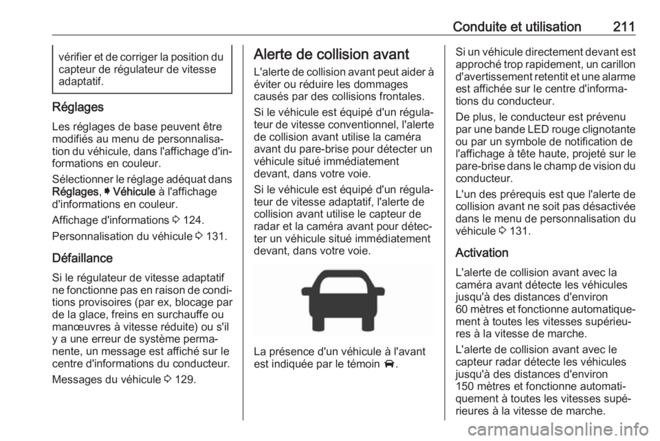 OPEL INSIGNIA BREAK 2017.75  Manuel dutilisation (in French) Conduite et utilisation211vérifier et de corriger la position ducapteur de régulateur de vitesseadaptatif.
Réglages
Les réglages de base peuvent être
modifiés au menu de personnalisa‐
tion du 