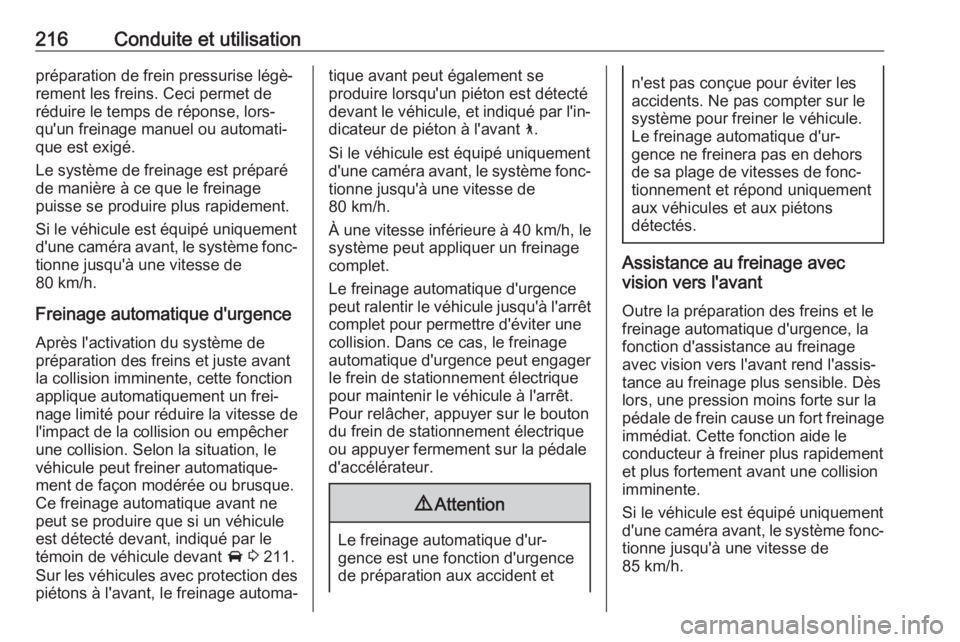 OPEL INSIGNIA BREAK 2017.75  Manuel dutilisation (in French) 216Conduite et utilisationpréparation de frein pressurise légè‐
rement les freins. Ceci permet de
réduire le temps de réponse, lors‐
qu'un freinage manuel ou automati‐
que est exigé.
L