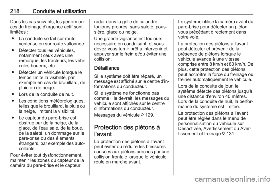 OPEL INSIGNIA BREAK 2017.75  Manuel dutilisation (in French) 218Conduite et utilisationDans les cas suivants, les performan‐
ces du freinage d'urgence actif sont
limitées :
● La conduite se fait sur route venteuse ou sur route vallonnée.
● Détecter