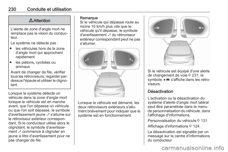 OPEL INSIGNIA BREAK 2017.75 Manuel dutilisation (in French) 230Conduite et utilisation9Attention
L'alerte de zone d'angle mort ne
remplace pas la vision du conduc‐
teur.
Le système ne détecte pas :
● les véhicules hors de la zone d'angle mor OPEL INSIGNIA BREAK 2017.75 Manuel dutilisation (in French) 230Conduite et utilisation9Attention
L'alerte de zone d'angle mort ne
remplace pas la vision du conduc‐
teur.
Le système ne détecte pas :
● les véhicules hors de la zone d'angle mor