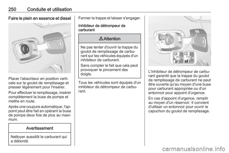 OPEL INSIGNIA BREAK 2017.75  Manuel dutilisation (in French) 250Conduite et utilisationFaire le plein en essence et diesel
Placer l'absorbeur en position verti‐
cale sur le goulot de remplissage et
presser légèrement pour l'insérer.
Pour effectuer 