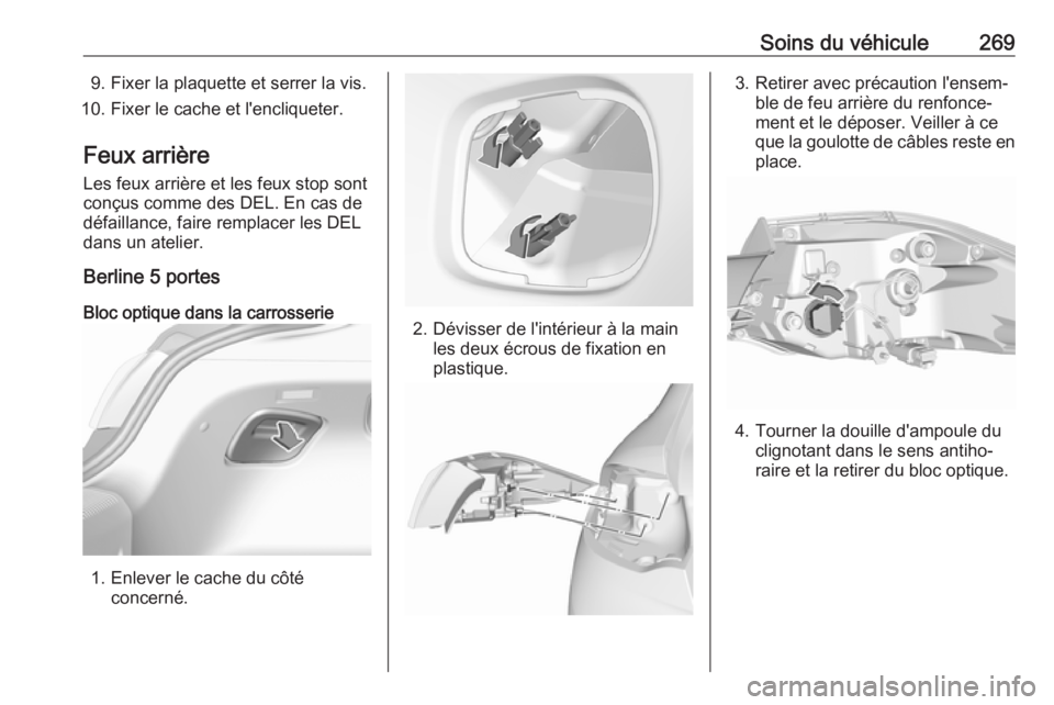 OPEL INSIGNIA BREAK 2017.75  Manuel dutilisation (in French) Soins du véhicule2699. Fixer la plaquette et serrer la vis.
10. Fixer le cache et l'encliqueter.
Feux arrièreLes feux arrière et les feux stop sont
conçus comme des DEL. En cas de
défaillance