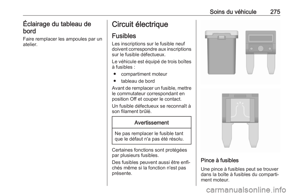 OPEL INSIGNIA BREAK 2017.75 Manuel dutilisation (in French) Soins du véhicule275Éclairage du tableau debord
Faire remplacer les ampoules par un
atelier.Circuit électrique
Fusibles
Les inscriptions sur le fusible neuf
doivent correspondre aux inscriptions
su OPEL INSIGNIA BREAK 2017.75 Manuel dutilisation (in French) Soins du véhicule275Éclairage du tableau debord
Faire remplacer les ampoules par un
atelier.Circuit électrique
Fusibles
Les inscriptions sur le fusible neuf
doivent correspondre aux inscriptions
su