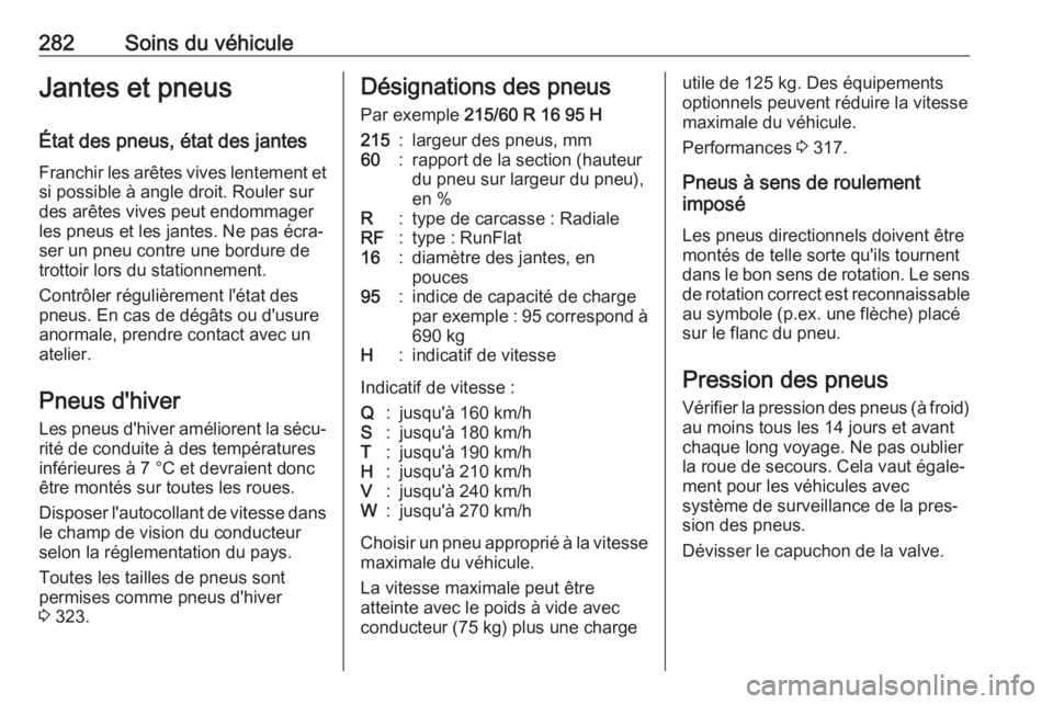 OPEL INSIGNIA BREAK 2017.75 Manuel dutilisation (in French) 282Soins du véhiculeJantes et pneus
État des pneus, état des jantes Franchir les arêtes vives lentement et
si possible à angle droit. Rouler sur
des arêtes vives peut endommager
les pneus et les OPEL INSIGNIA BREAK 2017.75 Manuel dutilisation (in French) 282Soins du véhiculeJantes et pneus
État des pneus, état des jantes Franchir les arêtes vives lentement et
si possible à angle droit. Rouler sur
des arêtes vives peut endommager
les pneus et les