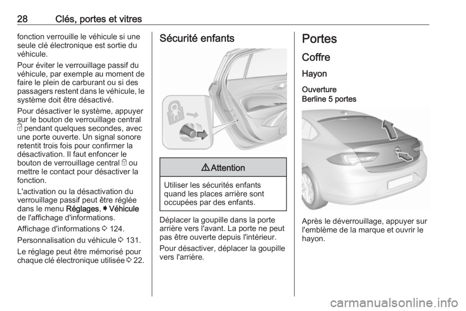 OPEL INSIGNIA BREAK 2017.75  Manuel dutilisation (in French) 28Clés, portes et vitresfonction verrouille le véhicule si une
seule clé électronique est sortie du
véhicule.
Pour éviter le verrouillage passif du
véhicule, par exemple au moment de
faire le p