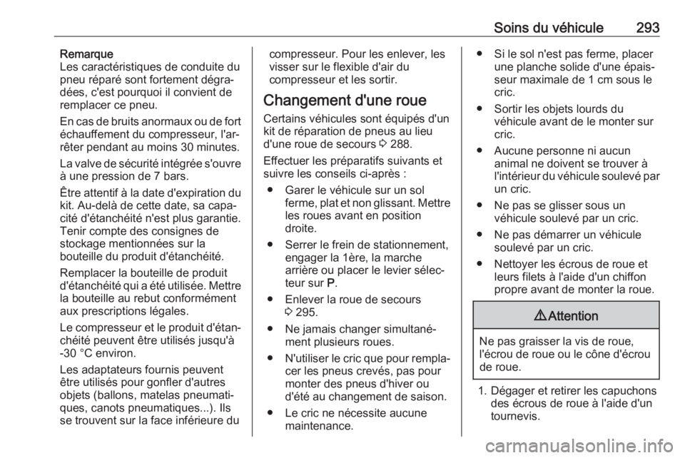 OPEL INSIGNIA BREAK 2017.75  Manuel dutilisation (in French) Soins du véhicule293Remarque
Les caractéristiques de conduite du pneu réparé sont fortement dégra‐
dées, c'est pourquoi il convient de
remplacer ce pneu.
En cas de bruits anormaux ou de fo