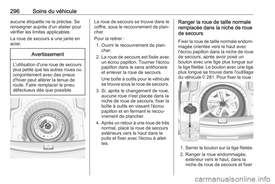 OPEL INSIGNIA BREAK 2017.75 Manuel dutilisation (in French) 296Soins du véhiculeaucune étiquette ne le précise. Se
renseigner auprès d'un atelier pour
vérifier les limites applicables.
La roue de secours a une jante en
acier.Avertissement
L'utilis OPEL INSIGNIA BREAK 2017.75 Manuel dutilisation (in French) 296Soins du véhiculeaucune étiquette ne le précise. Se
renseigner auprès d'un atelier pour
vérifier les limites applicables.
La roue de secours a une jante en
acier.Avertissement
L'utilis