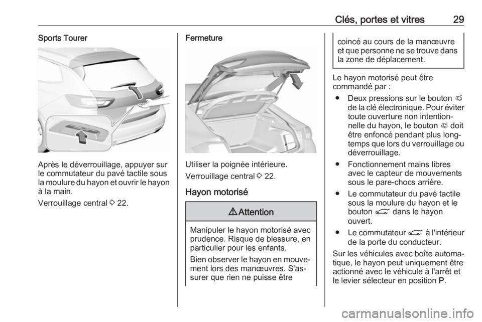 OPEL INSIGNIA BREAK 2017.75  Manuel dutilisation (in French) Clés, portes et vitres29Sports Tourer
Après le déverrouillage, appuyer sur
le commutateur du pavé tactile sous
la moulure du hayon et ouvrir le hayon
à la main.
Verrouillage central  3 22.
Fermet