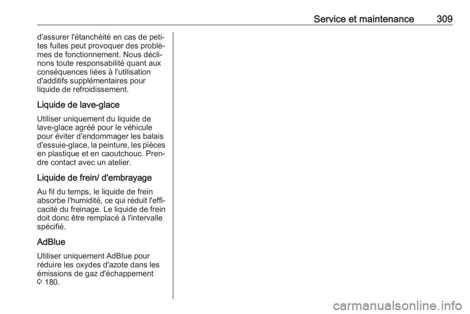 OPEL INSIGNIA BREAK 2017.75  Manuel dutilisation (in French) Service et maintenance309d'assurer l'étanchéité en cas de peti‐
tes fuites peut provoquer des problè‐
mes de fonctionnement. Nous décli‐
nons toute responsabilité quant aux
conséq