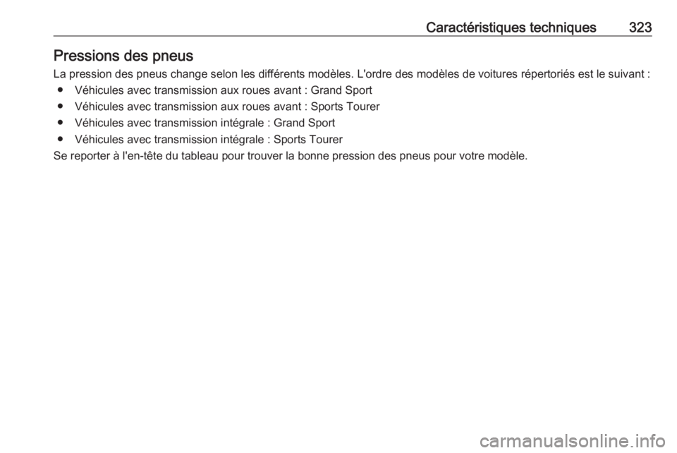 OPEL INSIGNIA BREAK 2017.75  Manuel dutilisation (in French) Caractéristiques techniques323Pressions des pneus
La pression des pneus change selon les différents modèles. L'ordre des modèles de voitures répertoriés est le suivant : ● Véhicules avec 