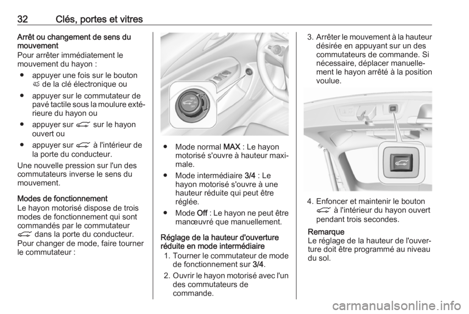 OPEL INSIGNIA BREAK 2017.75  Manuel dutilisation (in French) 32Clés, portes et vitresArrêt ou changement de sens du
mouvement
Pour arrêter immédiatement le
mouvement du hayon :
● appuyer une fois sur le bouton X de la clé électronique ou
● appuyer sur