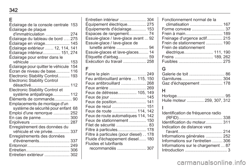 OPEL INSIGNIA BREAK 2017.75  Manuel dutilisation (in French) 342EÉclairage de la console centrale  153
Éclairage de plaque d'immatriculation  ....................274
Éclairage du tableau de bord  ....275
Éclairage en virage .....................145
Écl