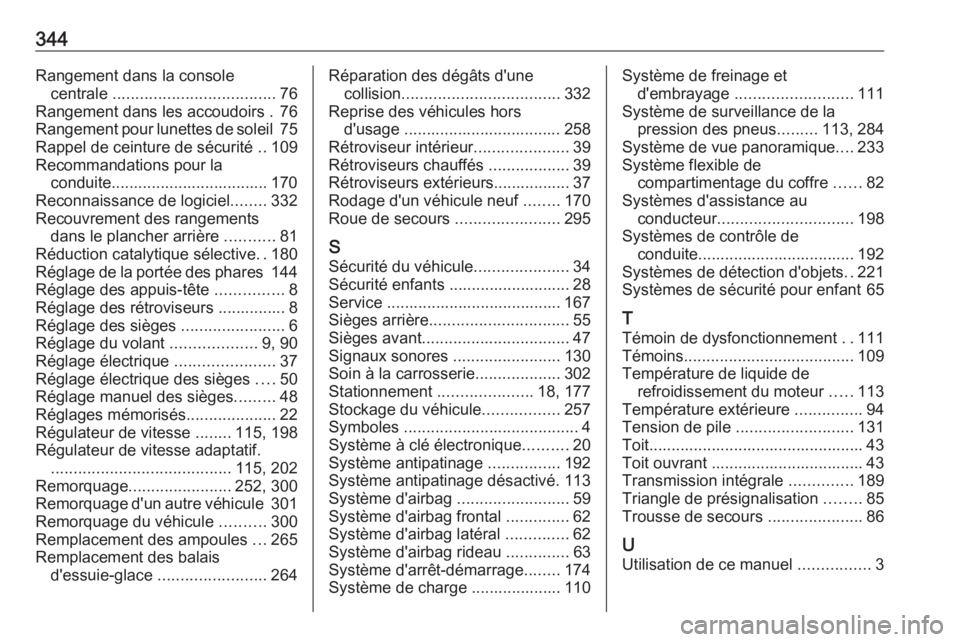 OPEL INSIGNIA BREAK 2017.75  Manuel dutilisation (in French) 344Rangement dans la consolecentrale  .................................... 76
Rangement dans les accoudoirs . 76
Rangement pour lunettes de soleil  75
Rappel de ceinture de sécurité  ..109
Recommand