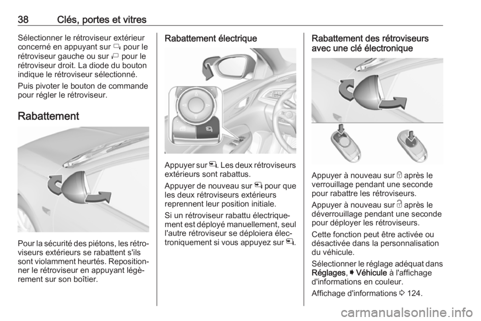 OPEL INSIGNIA BREAK 2017.75  Manuel dutilisation (in French) 38Clés, portes et vitresSélectionner le rétroviseur extérieur
concerné en appuyant sur  í pour le
rétroviseur gauche ou sur  ì pour le
rétroviseur droit. La diode du bouton
indique le rétrov