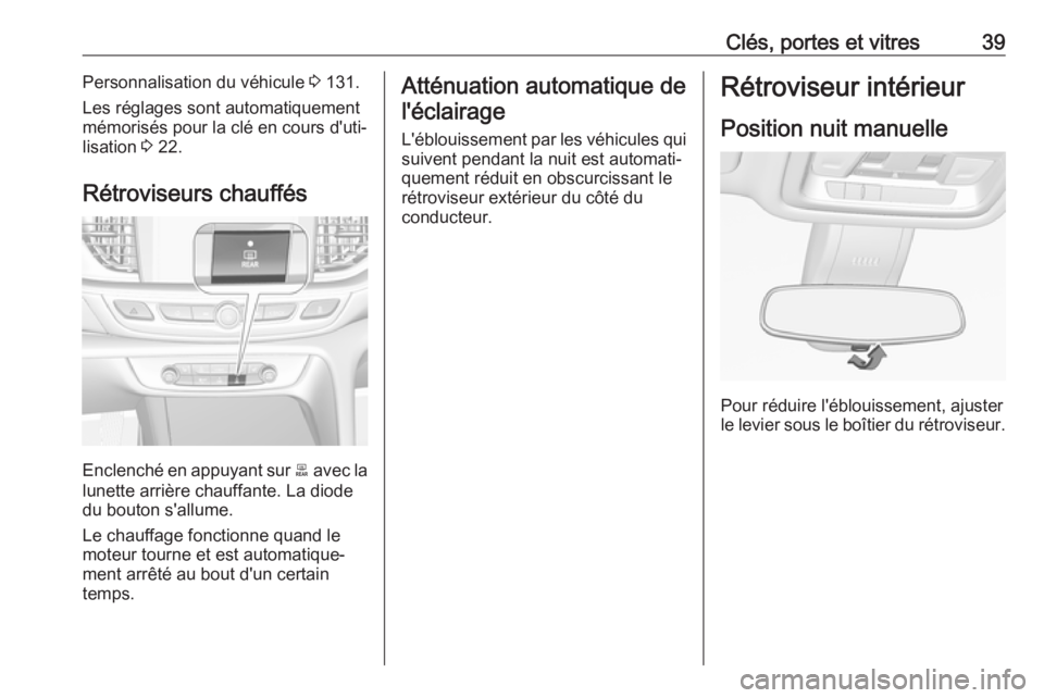 OPEL INSIGNIA BREAK 2017.75  Manuel dutilisation (in French) Clés, portes et vitres39Personnalisation du véhicule 3 131.
Les réglages sont automatiquement
mémorisés pour la clé en cours d'uti‐
lisation  3 22.
Rétroviseurs chauffés
Enclenché en ap