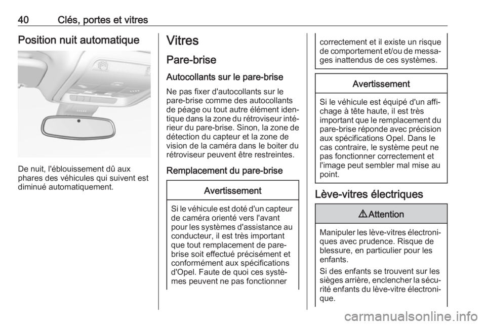 OPEL INSIGNIA BREAK 2017.75  Manuel dutilisation (in French) 40Clés, portes et vitresPosition nuit automatique
De nuit, l'éblouissement dû aux
phares des véhicules qui suivent est
diminué automatiquement.
Vitres
Pare-brise Autocollants sur le pare-bris