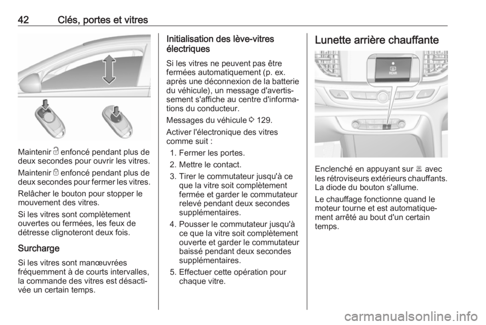 OPEL INSIGNIA BREAK 2017.75  Manuel dutilisation (in French) 42Clés, portes et vitres
Maintenir c enfoncé pendant plus de
deux secondes pour ouvrir les vitres.
Maintenir  e enfoncé pendant plus de
deux secondes pour fermer les vitres.
Relâcher le bouton pou