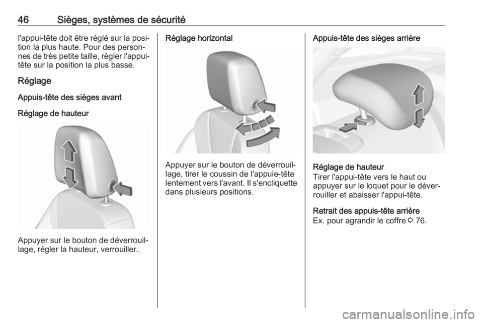 OPEL INSIGNIA BREAK 2017.75  Manuel dutilisation (in French) 46Sièges, systèmes de sécuritél'appui-tête doit être réglé sur la posi‐tion la plus haute. Pour des person‐
nes de très petite taille, régler l'appui- tête sur la position la pl