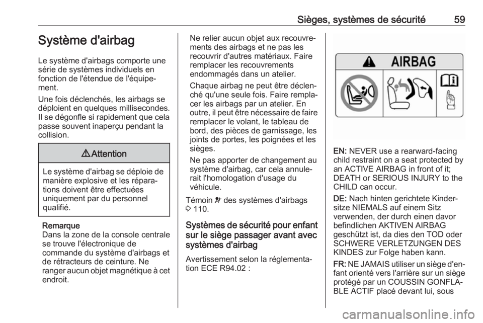 OPEL INSIGNIA BREAK 2017.75  Manuel dutilisation (in French) Sièges, systèmes de sécurité59Système d'airbag
Le système d'airbags comporte une
série de systèmes individuels en
fonction de l'étendue de l'équipe‐
ment.
Une fois déclenc