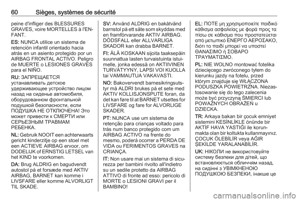 OPEL INSIGNIA BREAK 2017.75  Manuel dutilisation (in French) 60Sièges, systèmes de sécuritépeine d'infliger des BLESSURES
GRAVES, voire MORTELLES à l'EN‐
FANT.
ES:  NUNCA utilice un sistema de
retención infantil orientado hacia
atrás en un asie