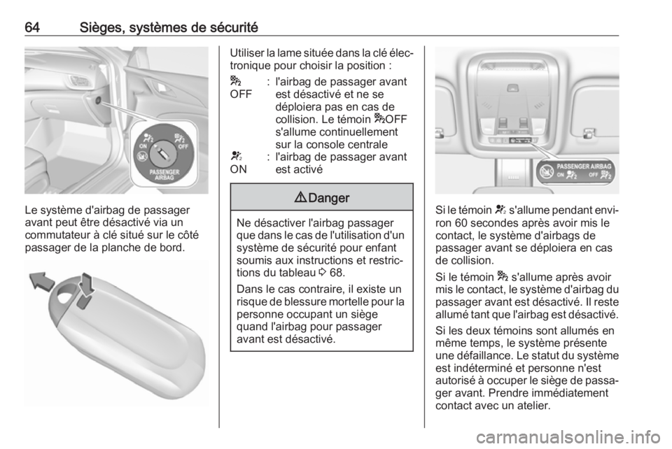OPEL INSIGNIA BREAK 2017.75  Manuel dutilisation (in French) 64Sièges, systèmes de sécurité
Le système d'airbag de passager
avant peut être désactivé via un
commutateur à clé situé sur le côté
passager de la planche de bord.
Utiliser la lame si