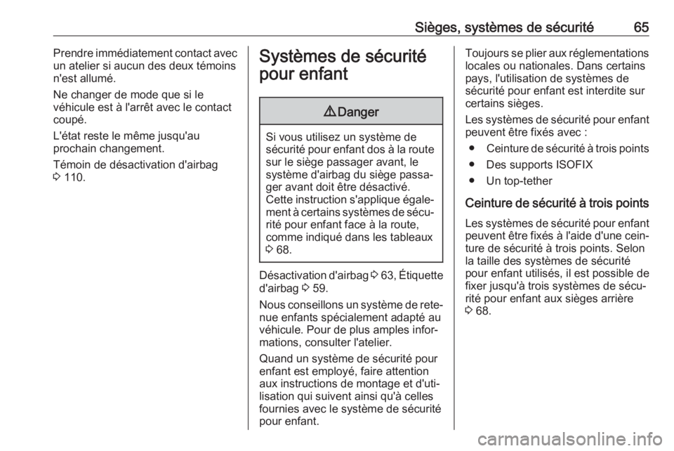 OPEL INSIGNIA BREAK 2017.75  Manuel dutilisation (in French) Sièges, systèmes de sécurité65Prendre immédiatement contact avec
un atelier si aucun des deux témoins n'est allumé.
Ne changer de mode que si le
véhicule est à l'arrêt avec le contac