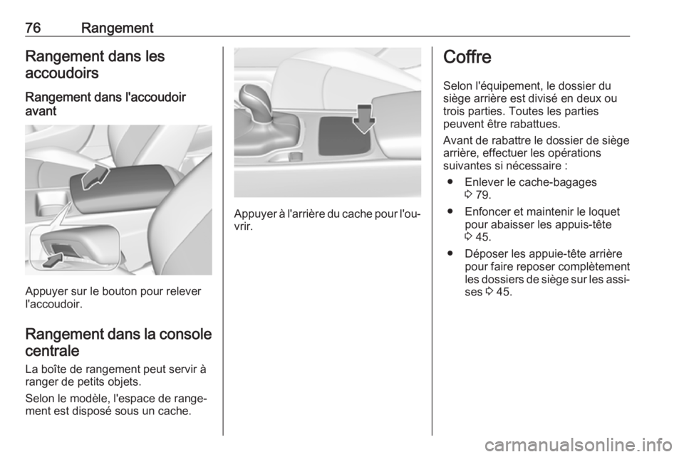 OPEL INSIGNIA BREAK 2017.75 Manuel dutilisation (in French) 76RangementRangement dans lesaccoudoirs
Rangement dans l'accoudoir
avant
Appuyer sur le bouton pour relever
l'accoudoir.
Rangement dans la console centrale
La boîte de rangement peut servir OPEL INSIGNIA BREAK 2017.75 Manuel dutilisation (in French) 76RangementRangement dans lesaccoudoirs
Rangement dans l'accoudoir
avant
Appuyer sur le bouton pour relever
l'accoudoir.
Rangement dans la console centrale
La boîte de rangement peut servir