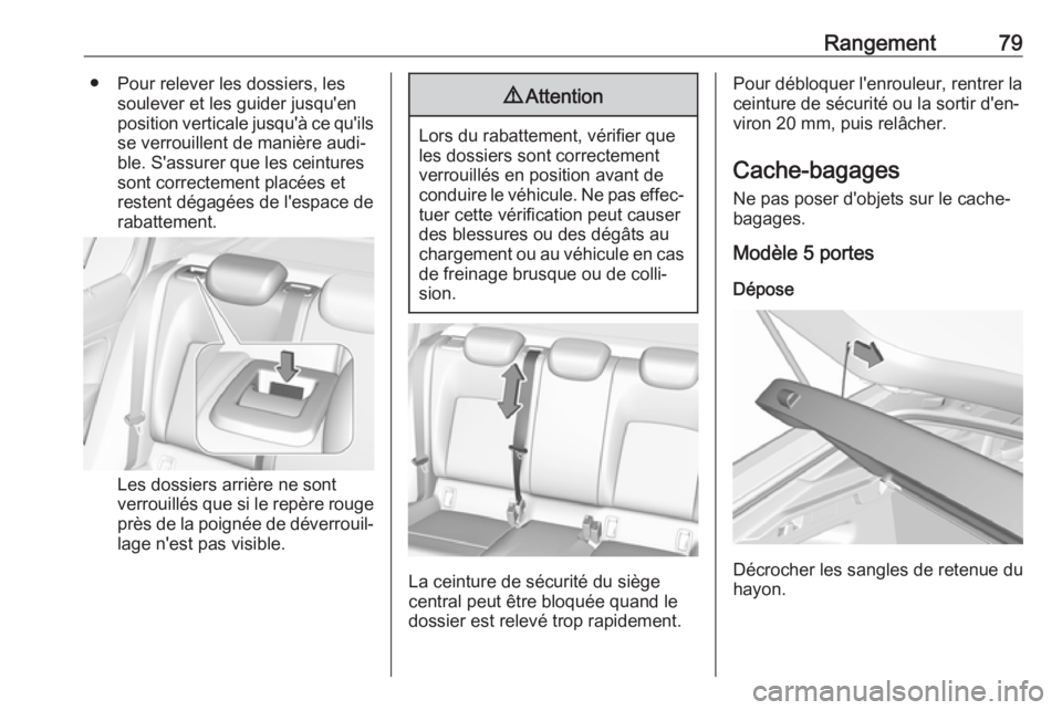 OPEL INSIGNIA BREAK 2017.75 Manuel dutilisation (in French) Rangement79● Pour relever les dossiers, lessoulever et les guider jusqu'en
position verticale jusqu'à ce qu'ils se verrouillent de manière audi‐
ble. S'assurer que les ceintures
OPEL INSIGNIA BREAK 2017.75 Manuel dutilisation (in French) Rangement79● Pour relever les dossiers, lessoulever et les guider jusqu'en
position verticale jusqu'à ce qu'ils se verrouillent de manière audi‐
ble. S'assurer que les ceintures