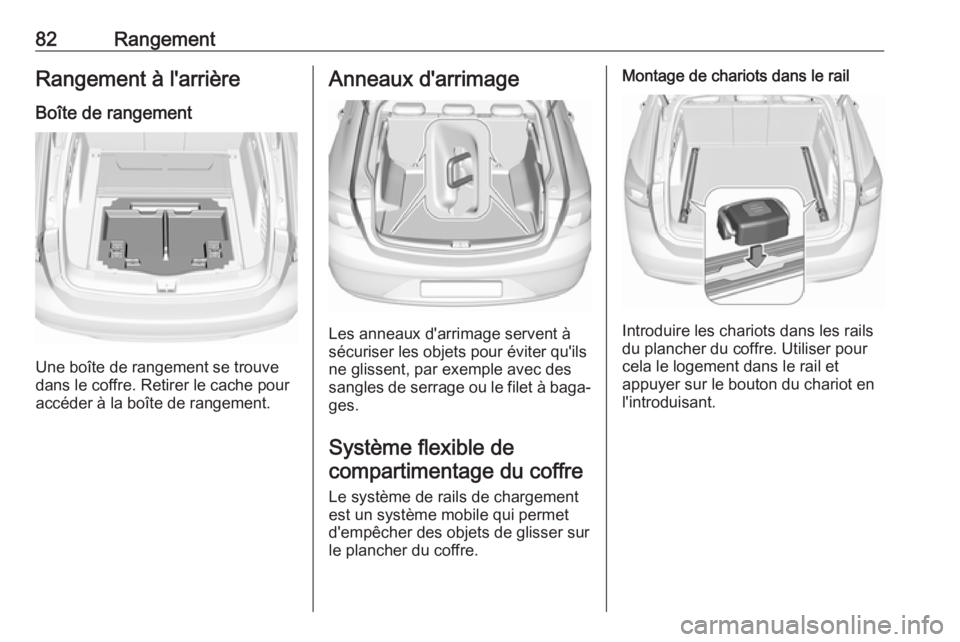 OPEL INSIGNIA BREAK 2017.75 Manuel dutilisation (in French) 82RangementRangement à l'arrière
Boîte de rangement
Une boîte de rangement se trouve
dans le coffre. Retirer le cache pour
accéder à la boîte de rangement.
Anneaux d'arrimage
Les anneau OPEL INSIGNIA BREAK 2017.75 Manuel dutilisation (in French) 82RangementRangement à l'arrière
Boîte de rangement
Une boîte de rangement se trouve
dans le coffre. Retirer le cache pour
accéder à la boîte de rangement.
Anneaux d'arrimage
Les anneau