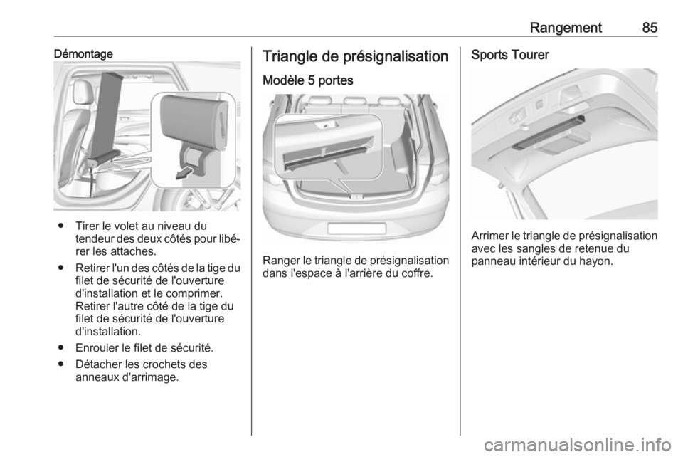 OPEL INSIGNIA BREAK 2017.75  Manuel dutilisation (in French) Rangement85Démontage
● Tirer le volet au niveau dutendeur des deux côtés pour libé‐
rer les attaches.
● Retirer l'un des côtés de la tige du
filet de sécurité de l'ouverture
d