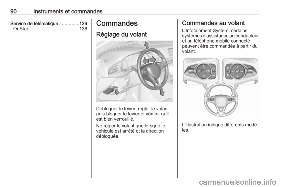 OPEL INSIGNIA BREAK 2017.75  Manuel dutilisation (in French) 90Instruments et commandesService de télématique..............136
OnStar ..................................... 136Commandes
Réglage du volant
Débloquer le levier, régler le volant
puis bloquer le