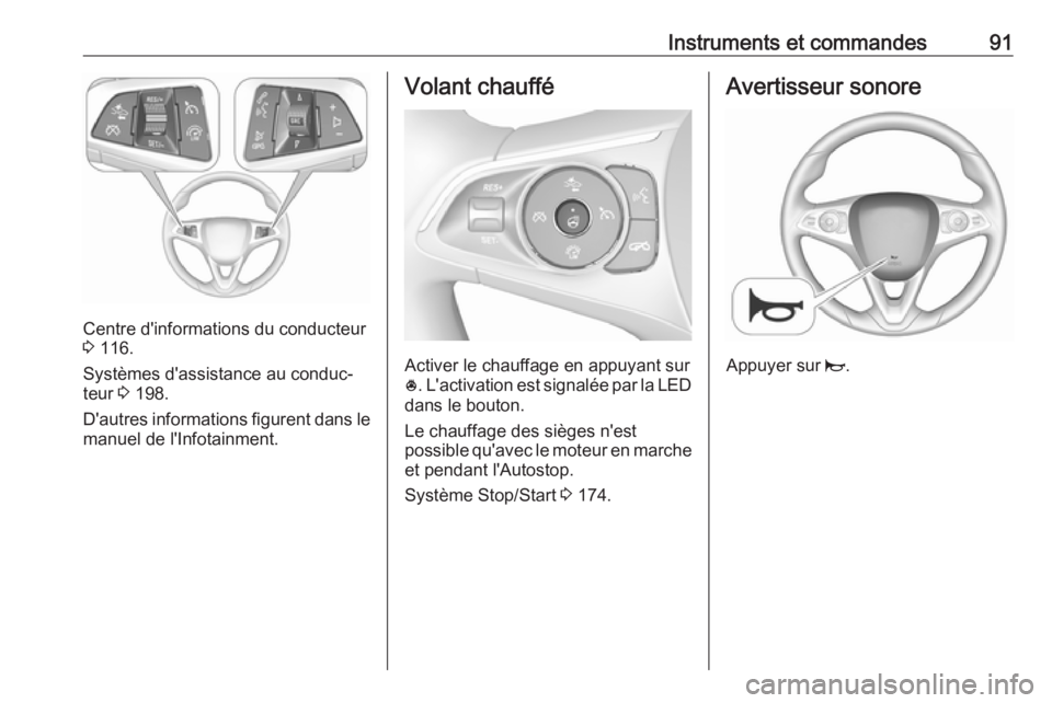 OPEL INSIGNIA BREAK 2017.75  Manuel dutilisation (in French) Instruments et commandes91
Centre d'informations du conducteur
3  116.
Systèmes d'assistance au conduc‐
teur  3 198.
D'autres informations figurent dans le manuel de l'Infotainment.