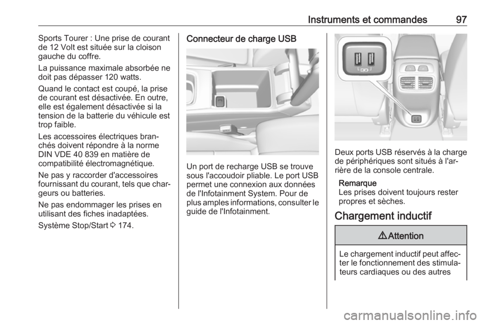 OPEL INSIGNIA BREAK 2017.75  Manuel dutilisation (in French) Instruments et commandes97Sports Tourer : Une prise de courant
de 12 Volt est située sur la cloison
gauche du coffre.
La puissance maximale absorbée ne
doit pas dépasser 120 watts.
Quand le contact