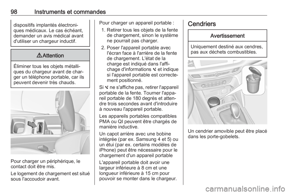 OPEL INSIGNIA BREAK 2017.75  Manuel dutilisation (in French) 98Instruments et commandesdispositifs implantés électroni‐
ques médicaux. Le cas échéant,
demander un avis médical avant
d'utiliser un chargeur inductif.9 Attention
Éliminer tous les obje
