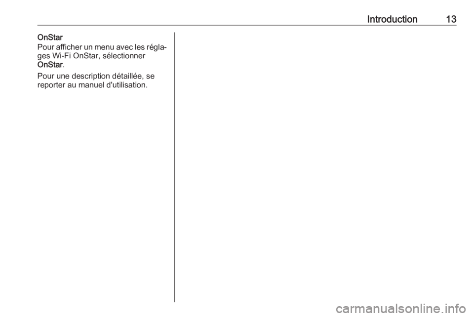 OPEL INSIGNIA BREAK 2018  Manuel multimédia (in French) Introduction13OnStar
Pour afficher un menu avec les régla‐
ges Wi-Fi OnStar, sélectionner
OnStar .
Pour une description détaillée, se
reporter au manuel d'utilisation. 