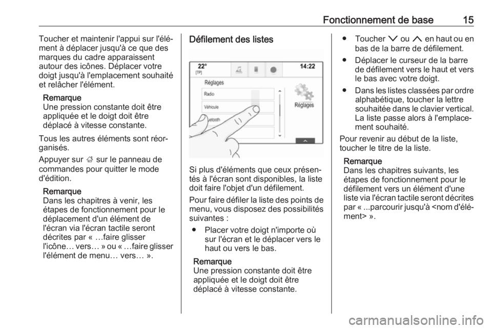 OPEL INSIGNIA BREAK 2018  Manuel multimédia (in French) Fonctionnement de base15Toucher et maintenir l'appui sur l'élé‐ment à déplacer jusqu'à ce que des
marques du cadre apparaissent
autour des icônes. Déplacer votre
doigt jusqu'�