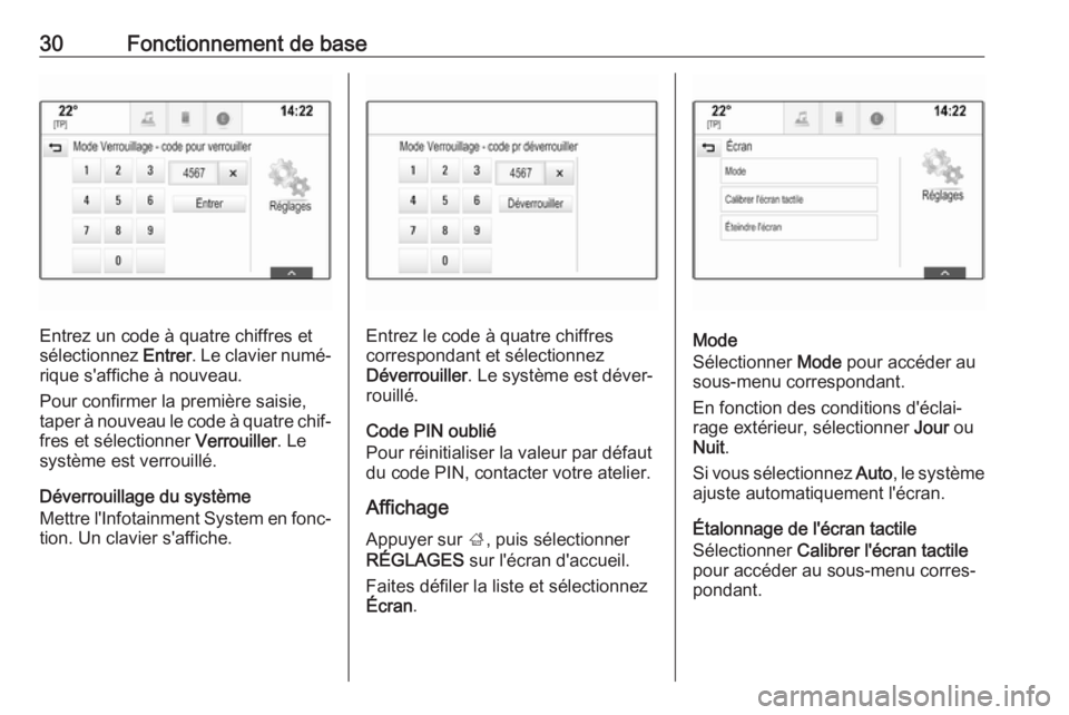 OPEL INSIGNIA BREAK 2018  Manuel multimédia (in French) 30Fonctionnement de base
Entrez un code à quatre chiffres et
sélectionnez  Entrer. Le clavier numé‐
rique s'affiche à nouveau.
Pour confirmer la première saisie,
taper à nouveau le code à