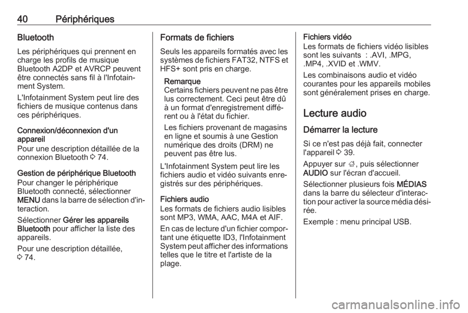 OPEL INSIGNIA BREAK 2018  Manuel multimédia (in French) 40PériphériquesBluetoothLes périphériques qui prennent en
charge les profils de musique
Bluetooth A2DP et AVRCP peuvent
être connectés sans fil à l'Infotain‐ ment System.
L'Infotainme