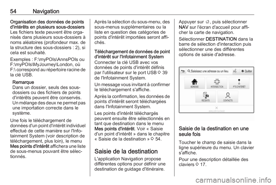 OPEL INSIGNIA BREAK 2018  Manuel multimédia (in French) 54NavigationOrganisation des données de points
d'intérêts en plusieurs sous-dossiers
Les fichiers texte peuvent être orga‐
nisés dans plusieurs sous-dossiers à
noms aléatoires (profondeur