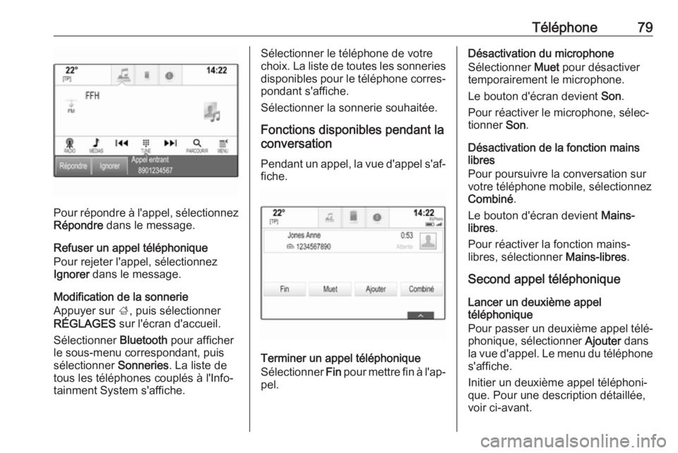 OPEL INSIGNIA BREAK 2018  Manuel multimédia (in French) Téléphone79
Pour répondre à l'appel, sélectionnezRépondre  dans le message.
Refuser un appel téléphonique
Pour rejeter l'appel, sélectionnez
Ignorer  dans le message.
Modification de 