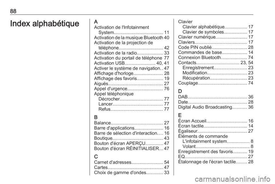 OPEL INSIGNIA BREAK 2018  Manuel multimédia (in French) 88Index alphabétiqueAActivation de l'Infotainment System ...................................... 11
Activation de la musique Bluetooth 40
Activation de la projection de téléphone ...............
