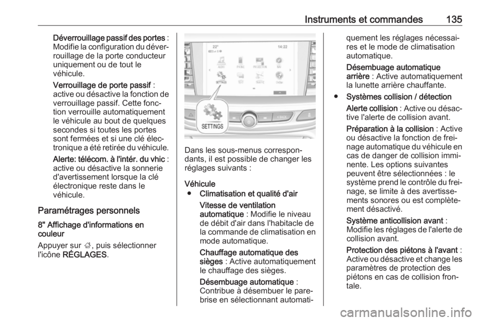 OPEL INSIGNIA BREAK 2018  Manuel dutilisation (in French) Instruments et commandes135Déverrouillage passif des portes :
Modifie la configuration du déver‐ rouillage de la porte conducteur
uniquement ou de tout le
véhicule.
Verrouillage de porte passif  
